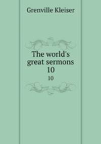 The world`s great sermons. 10