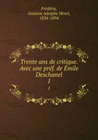 Trente ans de critique. Avec une prf. de mile Deschanel. 1