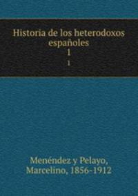 Historia de los heterodoxos espaoles. 1