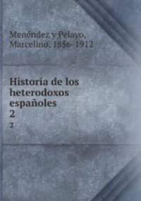 Historia de los heterodoxos espaoles. 2