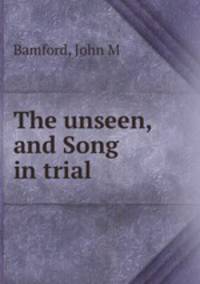 The unseen, and Song in trial