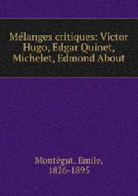 Melanges critiques: Victor Hugo, Edgar Quinet, Michelet, Edmond About