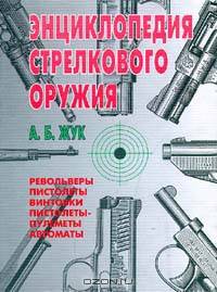 Энциклопедия стрелкового оружия: Револьверы, пистолеты, винтовки, пистолеты-пулеметы, ватоматы