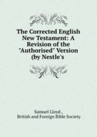 The Corrected English New Testament: A Revision of the "Authorised" Version (by Nestle`s .