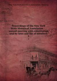 Proceedings of the New York State Historical Association : . annual meeting with constitution and by-laws and list of members. 5