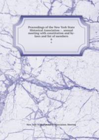 Proceedings of the New York State Historical Association : . annual meeting with constitution and by-laws and list of members. 6