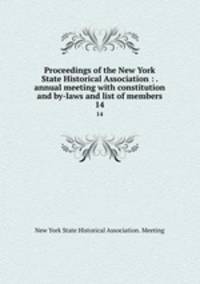 Proceedings of the New York State Historical Association : . annual meeting with constitution and by-laws and list of members. 14