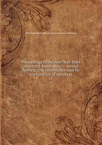 Proceedings of the New York State Historical Association : . annual meeting with constitution and by-laws and list of members. 15