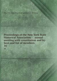 Proceedings of the New York State Historical Association : . annual meeting with constitution and by-laws and list of members. 16