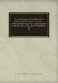 Proceedings of the New York State Historical Association : . annual meeting with constitution and by-laws and list of members. 17