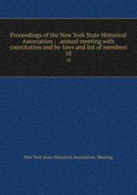 Proceedings of the New York State Historical Association : . annual meeting with constitution and by-laws and list of members. 18