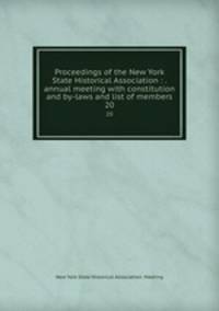 Proceedings of the New York State Historical Association : . annual meeting with constitution and by-laws and list of members. 20
