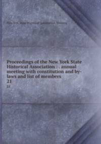 Proceedings of the New York State Historical Association : . annual meeting with constitution and by-laws and list of members. 21