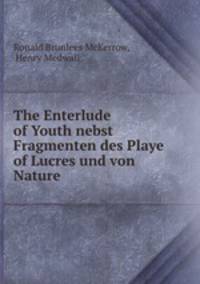 The Enterlude of Youth nebst Fragmenten des Playe of Lucres und von Nature