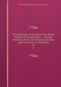 Proceedings of the New York State Historical Association : . annual meeting with constitution and by-laws and list of members. 22