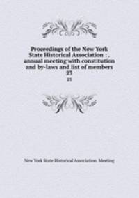 Proceedings of the New York State Historical Association : . annual meeting with constitution and by-laws and list of members. 23