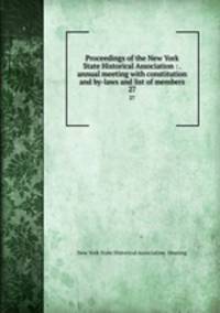 Proceedings of the New York State Historical Association : . annual meeting with constitution and by-laws and list of members. 27