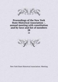 Proceedings of the New York State Historical Association : . annual meeting with constitution and by-laws and list of members. 28