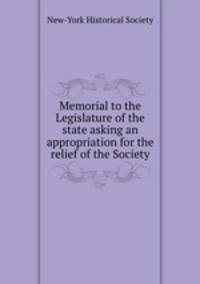 Memorial to the Legislature of the state asking an appropriation for the relief of the Society