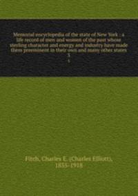 Memorial encyclopedia of the state of New York : a life record of men and women of the past whose sterling character and energy and industry have made them preeminent in their own and many other states. 3