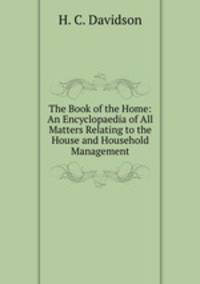 The Book of the Home: An Encyclopaedia of All Matters Relating to the House and Household Management