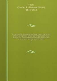 Encyclopedia of biography of New York, a life record of men and women whose sterling character and energy and industry have made them preminent in their own and many other states. 8