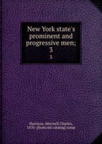 New York state`s prominent and progressive men;. 3