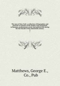 The men of New York: a collection of biographies and portraits of citizens of the Empire state prominent in business, professional, social, and political life during the last decade of the nineteenth century . 2