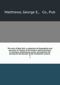 The men of New York: a collection of biographies and portraits of citizens of the Empire state prominent in business, professional, social, and political life during the last decade of the nineteenth century . 3