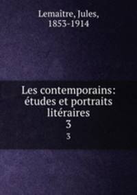 Les contemporains: tudes et portraits litraires. 3