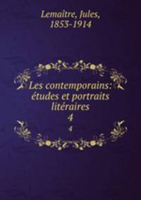 Les contemporains: tudes et portraits litraires. 4