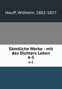 Smtliche Werke : mit des Dichters Leben. 4-5