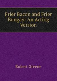 Frier Bacon and Frier Bungay: An Acting Version