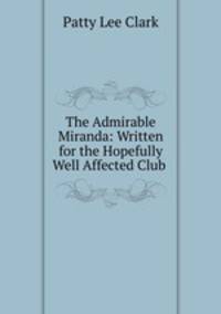 The Admirable Miranda: Written for the Hopefully Well Affected Club .