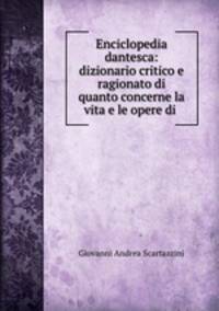 Enciclopedia dantesca: dizionario critico e ragionato di quanto concerne la vita e le opere di .