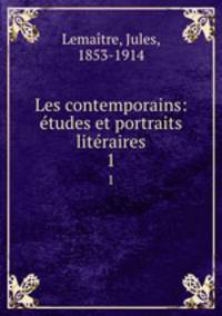 Les contemporains: tudes et portraits litraires. 1