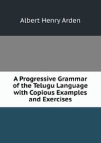 A Progressive Grammar of the Telugu Language with Copious Examples and Exercises