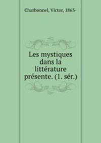 Les mystiques dans la litterature presente. (1. ser.)