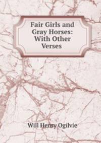 Fair Girls and Gray Horses: With Other Verses .