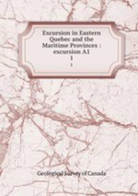 Excursion in Eastern Quebec and the Maritime Provinces : excursion A1. 1