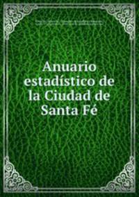 Anuario estadistico de la Ciudad de Santa Fe.