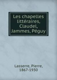 Les chapelles litteraires, Claudel, Jammes, Peguy