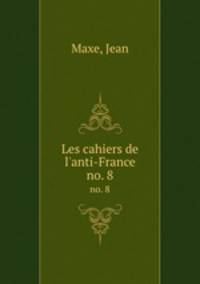 Les cahiers de l`anti-France. no. 8