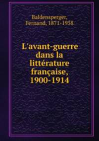 L`avant-guerre dans la littrature franaise, 1900-1914