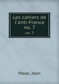 Les cahiers de l`anti-France. no. 7