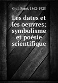 Les dates et les oeuvres; symbolisme et poesie scientifique