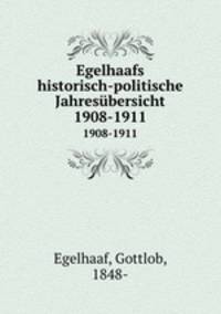 Egelhaafs historisch-politische Jahresbersicht. 1908-1911