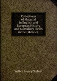 Collections of Material in English and European History and Subsidiary Fields in the Libraries .