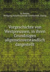 Vorgeschichte von Westpreussen, in ihren Grundzugen allgemeinverstandlich dargestellt