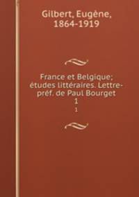 France et Belgique; etudes litteraires. Lettre-pref. de Paul Bourget